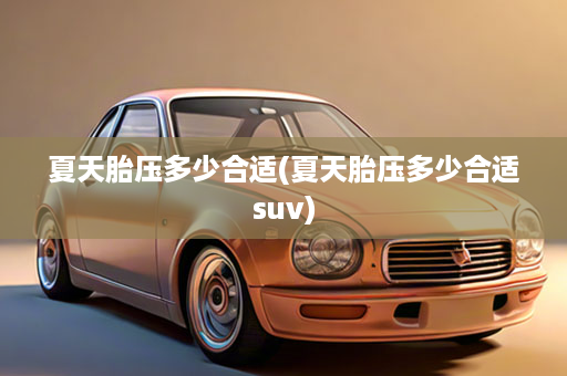 夏天胎压多少合适(夏天胎压多少合适suv)