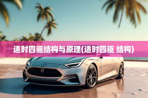 适时四驱结构与原理(适时四驱 结构)