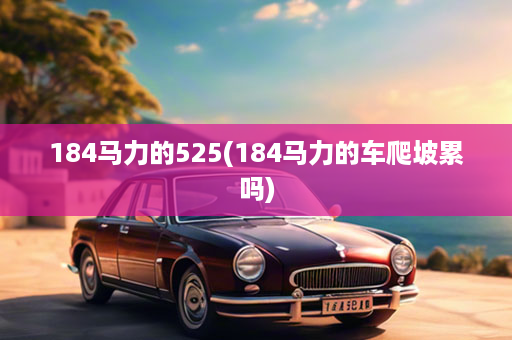 184马力的525(184马力的车爬坡累吗)