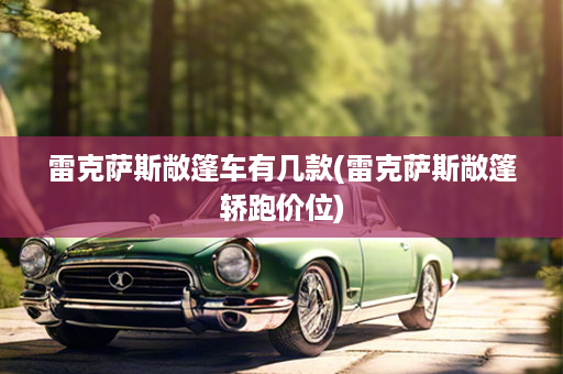 雷克萨斯敞篷车有几款(雷克萨斯敞篷轿跑价位)