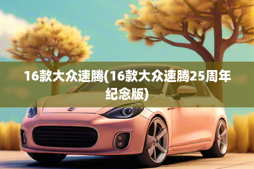 16款大众速腾(16款大众速腾25周年纪念版)