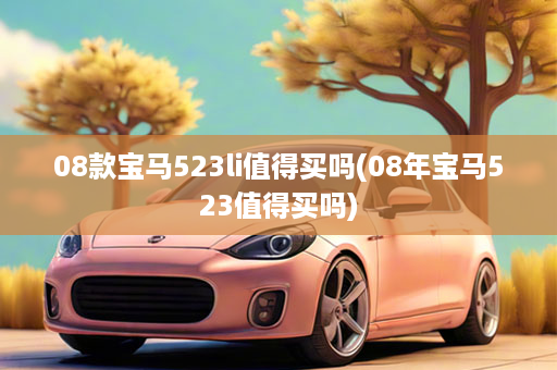 08款宝马523li值得买吗(08年宝马523值得买吗)