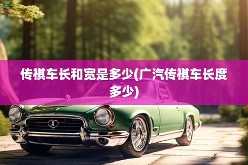 传祺车长和宽是多少(广汽传祺车长度多少)