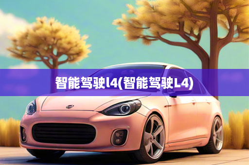 智能驾驶l4(智能驾驶L4)