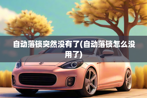 自动落锁突然没有了(自动落锁怎么没用了)