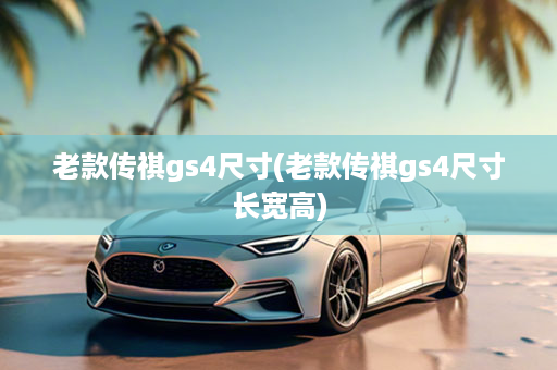 老款传祺gs4尺寸(老款传祺gs4尺寸长宽高)