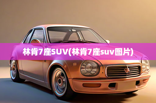 林肯7座SUV(林肯7座suv图片)