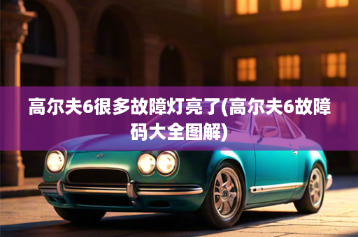高尔夫6很多故障灯亮了(高尔夫6故障码大全图解)
