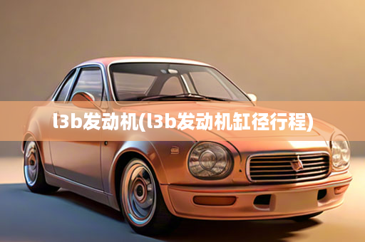 l3b发动机(l3b发动机缸径行程)