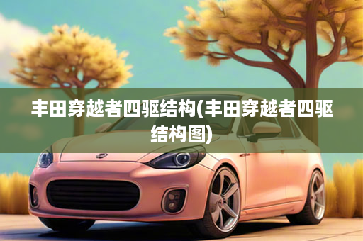 丰田穿越者四驱结构(丰田穿越者四驱结构图)