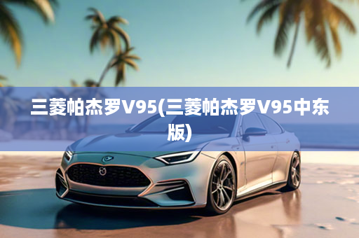 三菱帕杰罗V95(三菱帕杰罗V95中东版)