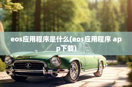 eos应用程序是什么(eos应用程序 app下载)