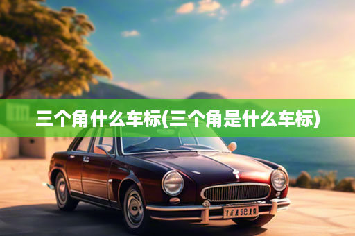 三个角什么车标(三个角是什么车标)