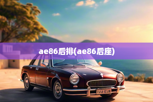ae86后排(ae86后座)