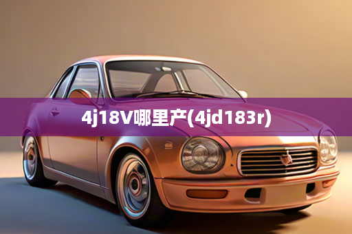 4j18V哪里产(4jd183r)