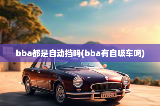 bba都是自动挡吗(bba有自吸车吗)