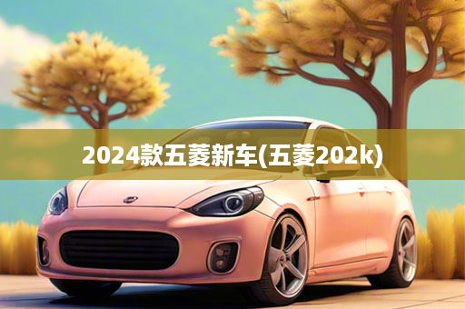 2024款五菱新车(五菱202k)