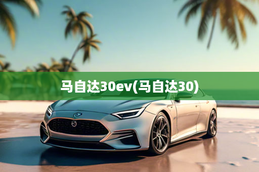 马自达30ev(马自达30)