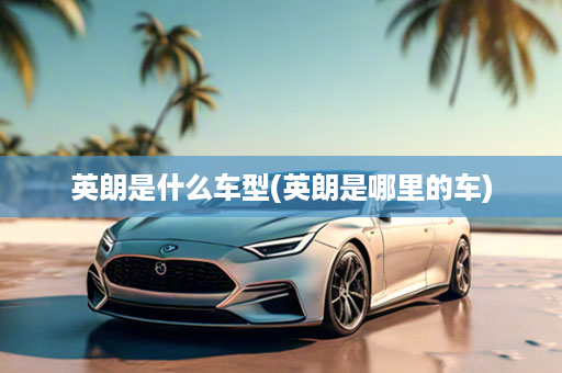 英朗是什么车型(英朗是哪里的车)